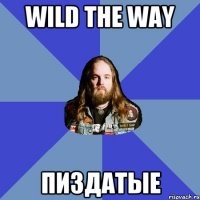 Wild The Way пиздатые