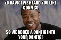 yo dawg! we heard you like configs so we added a config into your config!