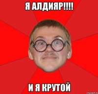 Я Алдияр!!!! И я крутой