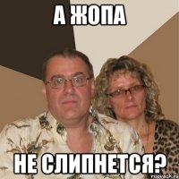 А жопа Не слипнется?