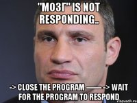 "Мозг" is not responding.. -> Close the program ------ -> Wait for the program to respond