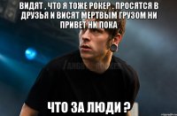 Видят , что я тоже рокер . Просятся в друзья и висят мертвым грузом ни привет ни пока Что за люди ?