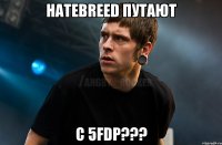 Hatebreed путают с 5FDP???