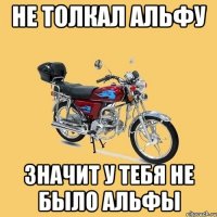 не толкал альфу значит у тебя не было альфы