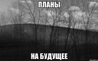 Планы На будущее