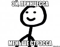 эй, принцесса меньше стрэсса