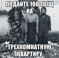 Подайте 100 тыщ на трехкомнатную квартиру