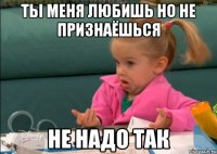 ты меня любишь но не признаёшься не надо так