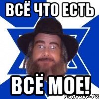 ВСЁ ЧТО ЕСТЬ ВСЁ МОЕ!