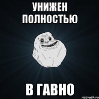 Унижен полностью в гавно