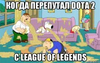 Когда перепутал Dota 2 С League of legends