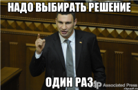 НАДО ВЫБИРАТЬ РЕШЕНИЕ ОДИН РАЗ