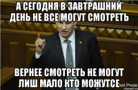 а сегодня в завтрашний день не все могут смотреть вернее смотреть не могут лиш мало кто можутсе