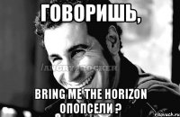 Говоришь, Bring Me the Horizon опопсели ?