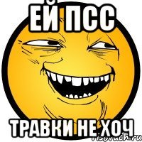 ей псс травки не хоч