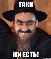 таки жи есть!