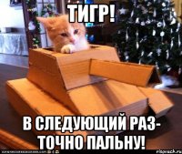 Тигр! В следующий раз- точно пальну!