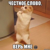 Честное слово, верь мне ☺