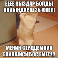 ееее кыздар болды койындарш зб уже!!! менин сердцемнин екиншиси бос емес!!!