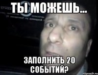 ТЫ МОЖЕШЬ... ЗАПОЛНИТЬ 20 СОБЫТИЙ?