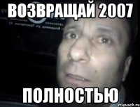 возвращай 2007 полностью