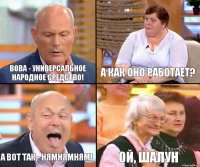 А как оно работает? Вова - универсальное народное средство! А вот так - нямнямням! Ой, шалун