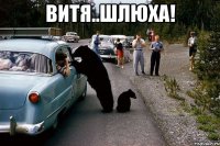 Витя..Шлюха! 