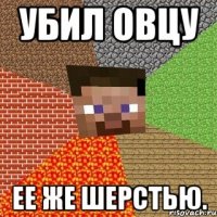 УБИЛ ОВЦУ ЕЕ ЖЕ ШЕРСТЬЮ.