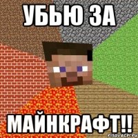 убью за майнкрафт!!