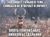 Эля пишет только в теме симбы и не отвечает в личку? опять глючит карс. Николя бездельник