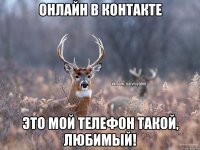 Онлайн в контакте Это мой телефон такой, любимый!