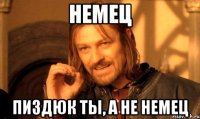 Немец пиздюк ты, а не Немец