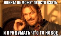 никита не может просто взять и придумать что то новое