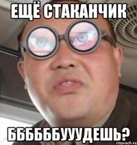 ещё стаканчик ббббббууудешь?