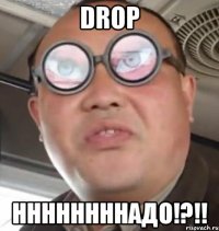 drop ннннннннадо!?!!