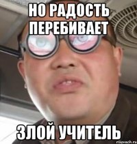 но радость перебивает злой учитель