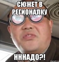 сюжет в регионалку нннадо?!