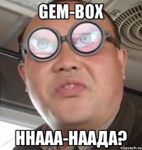 Gem-Box ННААА-НААДА?