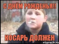 С днём рожденья!! косарь должен