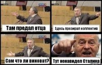 Там предал отца Здесь презирал коллектив Сам что ли виноват? Тут ненавидел Сталина