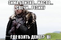 Зима близко... Масло... Свечи... Резину Где взять денег? *В(