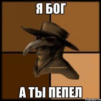 я бог а ты пепел