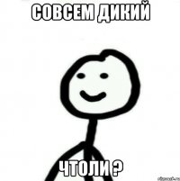 совсем дикий чтоли ?