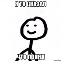 я то сказал что понял