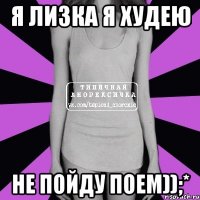 Я лизка я худею Не пойду поем));*