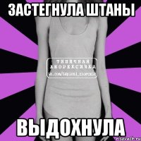 застегнула штаны выдохнула