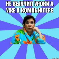 Не выучил уроки а уже в компьютере 