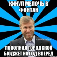 кинул мелочь в фонтан пополнил городской бюджет на год вперед