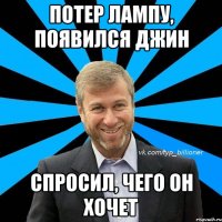 потер лампу, появился джин спросил, чего он хочет