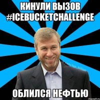 Кинули вызов #IceBucketChallenge Облился нефтью